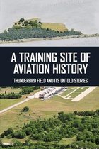 A Training Site Of Aviation History: Thunderbird Field And Its Untold Stories