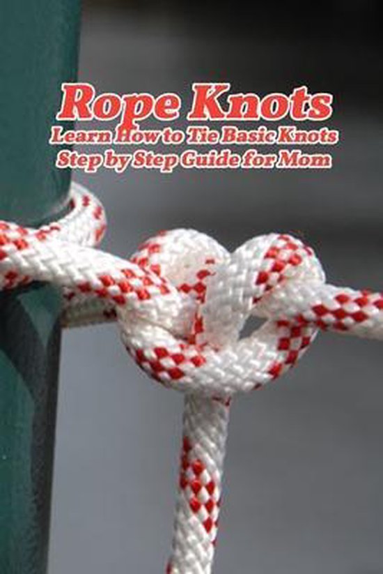 Rope Knots Learn How to Tie Basic Knots Step by Step Guide for Mom