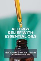 Allergy Relief With Essential Oils: Your Guide To Knock Out Allergies Without Medication