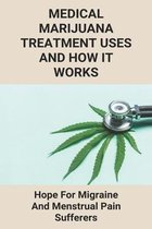 Medical Marijuana Treatment Uses And How It Works: Hope For Migraine And Menstrual Pain Sufferers