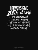 I Always Give 100% At Work 12% On Monday 23% On Tuesday 25% On Wednesday 32% On Thursday And 8% On Friday