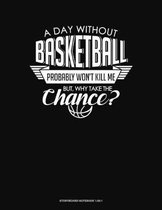 A Day Without Basketball Probably Won't Kill Me But Why Take The Chance.: Storyboard Notebook 1.85