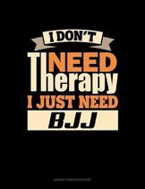 I Don't Need Therapy I Just Need BJJ