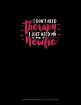 I Don't Need Therapy I Just Need My Newfie