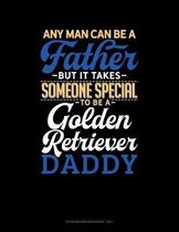 Any Man Can Be A Father But It Takes Someone Special To Be A Golden Retriever Daddy: Storyboard Notebook 1.85