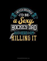I Never Dreamed I'd Be A Sexy Hockey Dad But Here I Am Killing It: Storyboard Notebook 1.85