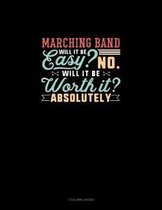 Marching Band Will It Be Easy? No. Will It Be Worth It? Absolutely