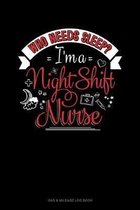 Who Needs Sleep I'm A Night Shift Nurse