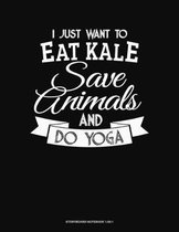 I Just Want To Eat Kale, Save Animals And Do Yoga: Storyboard Notebook 1.85