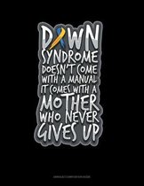 Down Syndrome Doesn't Come With A Manual It Comes With A Mother Who Never Gives Up