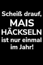 Scheiss drauf, Mais hackseln ist nur einmal im Jahr!