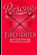 We Always Rush To The Rescue Firefigther Brotherhood First In Last Out