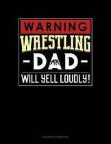 Warning! Wrestling Dad Will Yell Loudly!