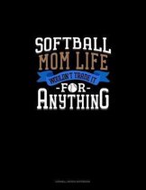 Softball Mom Life Wouldn't Trade It For Anything