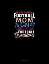 If You Think A Football Mom Is Crazy Imagine A Football Grandma