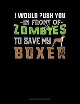 I Would Push You In Front Of Zombies To Save My Boxer