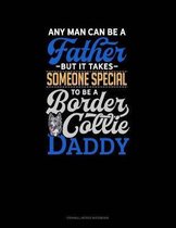 Any Man Can Be a Father But It Takes Someone Special to Be a Border Collie Daddy