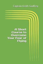 A Short Course to Overcome Your Fear of Flying