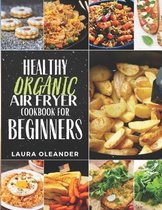 Healthy Organic Air Fryer Cookbook For Beginners