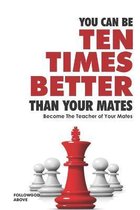 You Can Be Ten Times Better Than Your Mates