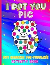 Toddlers Dot Markers Activity Book- I Dot You - Pig Dot Markers for Toddlers Activity Book