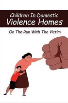 Children In Domestic Violence Homes: On The Run With The Victim