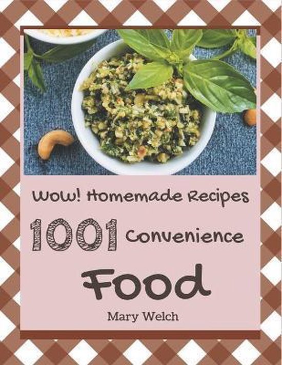 Wow! 1001 Homemade Convenience Food Recipes, Mary Welch 9798697657478