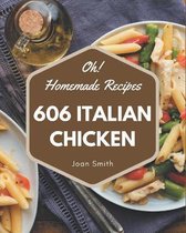 Oh! 606 Homemade Italian Chicken Recipes