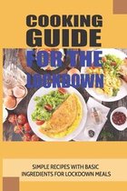 Cooking Guide For The Lockdown: Simple Recipes With Basic Ingredients For Lockdown Meals