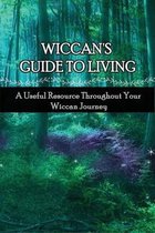 Wiccan's Guide To Living: A Useful Resource Throughout Your Wiccan Journey