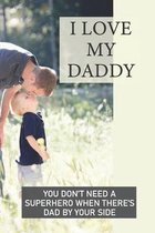 I Love My Daddy: You Don't Need A Superhero When There's Dad By Your Side