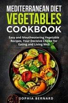 Mediterranean Diet Vegetables Cookbook: Easy and Mouthwatering Vegetable Recipes, Your Decisive Choice for Eating and Living Well
