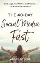 The 40Day Social Media Fast Exchange Your Online Distractions for RealLife Devotion