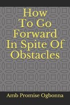 How To Go Forward In Spite Of Obstacles