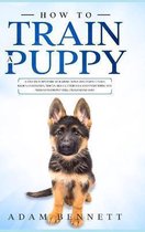How To Train A Puppy: A Step By Step Guide to Raising Your Dog In Just 7 Days