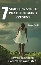 7 Simple Ways to Practice Being Present