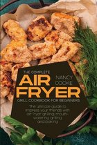 The Complete Air Fryer Grill Cookbook for Beginners