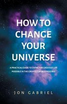 How to Change Your Universe
