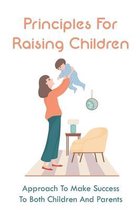 Principles For Raising Children: Approach To Make Success To Both Children And Parents