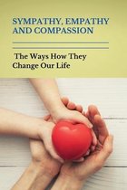 Sympathy, Empathy, And Compassion: The Ways How They Change Our Life