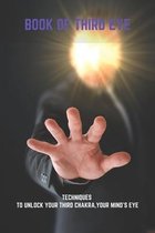 Book Of Third Eye: Techniques To Unlock Your Third Chakra, Your Mind's Eye