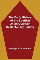 The Early History of the Scottish Union Question Bi-Centenary Edition