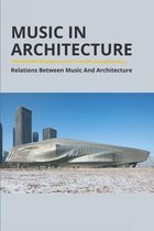 Music In Architecture: Relations Between Music And Architecture
