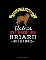 Always Be Yourself Unless You Can Be a Briard Then Be a Briard