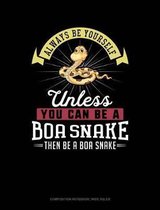 Always Be Yourself Unless You Can Be a Boa Snake Then Be a Boa Snake: Composition Notebook
