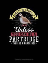 Always Be Yourself Unless You Can Be a Partridge Then Be a Partridge: Composition Notebook