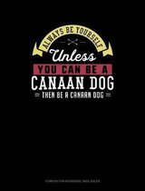 Always Be Yourself Unless You Can Be a Canaan Dog Then Be a Canaan Dog: Composition Notebook