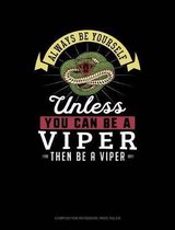 Always Be Yourself Unless You Can Be a Viper Then Be a Viper: Composition Notebook