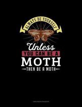 Always Be Yourself Unless You Can Be A Moth Then Be A Moth