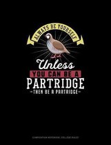 Always Be Yourself Unless You Can Be A Partridge Then Be A Partridge